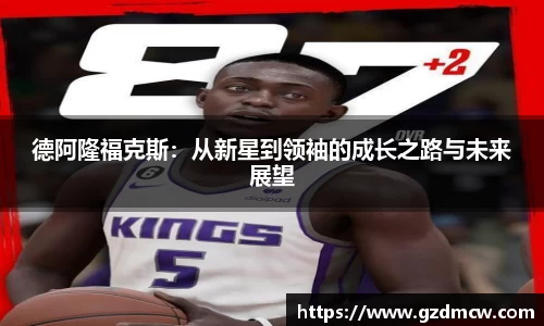 德阿隆福克斯：从新星到领袖的成长之路与未来展望